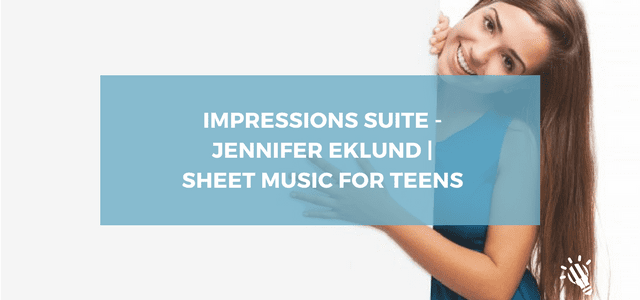 Impressions Suite – Jennifer Eklund | Sheet Music for Teens
