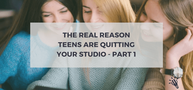 The Real Reason Teens are Quitting Your Studio – Part 1