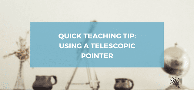 Quick Teaching Tip: Using a Telescopic Pointer