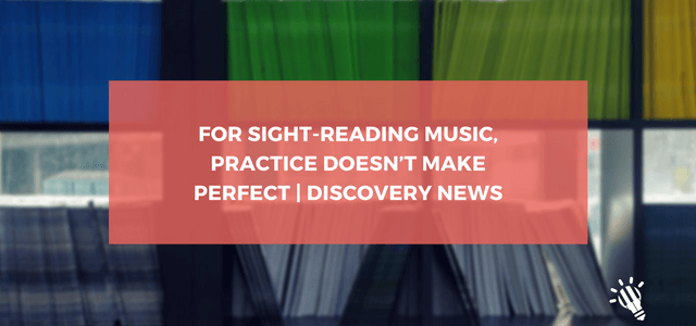 For Sight-Reading Music, Practice Doesn’t Make Perfect | Discovery News