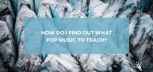 How Do I Find Out What Pop Music to Teach?