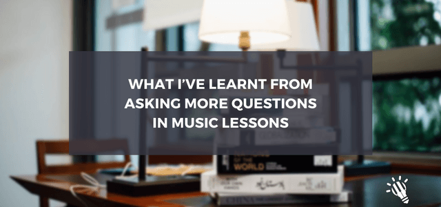 What I’ve learnt from asking more questions in music lessons
