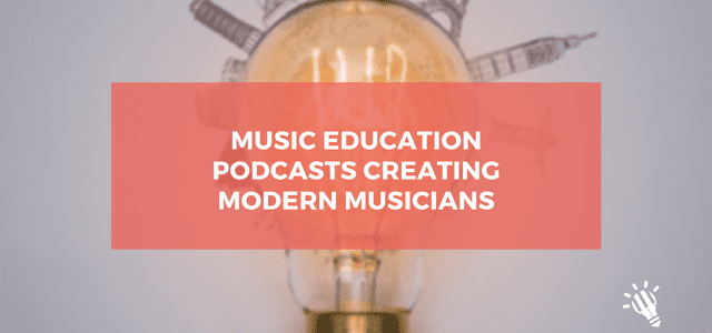 Music Education Podcasts Creating Modern Musicians