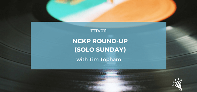 TTTV011: NCKP Round-Up (Solo Sunday)