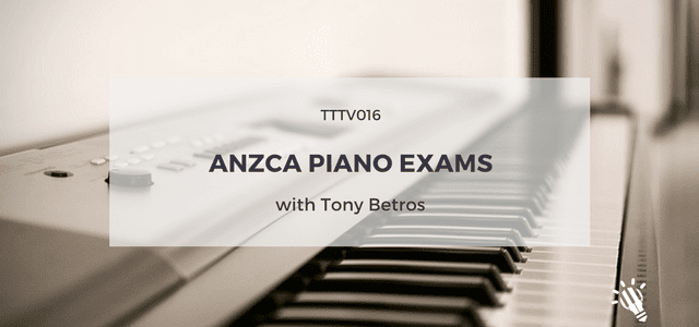 TTTV016: ANZCA Piano Exams with Tony Betros