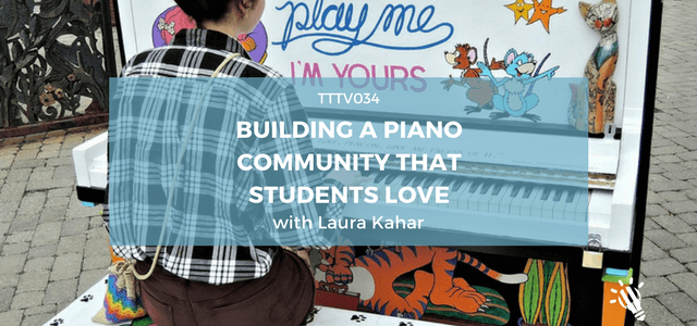 TTTV034: Building a piano community that students love with Laura Kahar