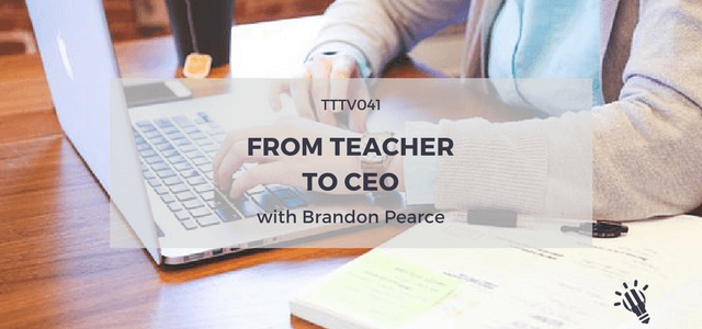 TTTV041: From Teacher to CEO with Brandon Pearce