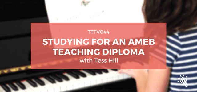 TTTV044: Studying for an AMEB Teaching Diploma with Tess Hill