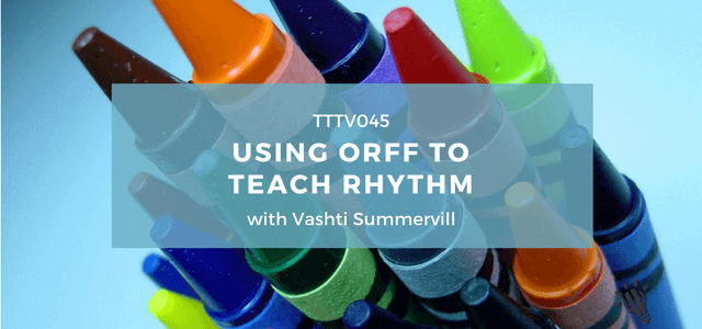 TTTV045: Using Orff to Teach Rhythm with Vashti Summervill