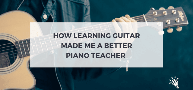 How learning guitar made me a better piano teacher