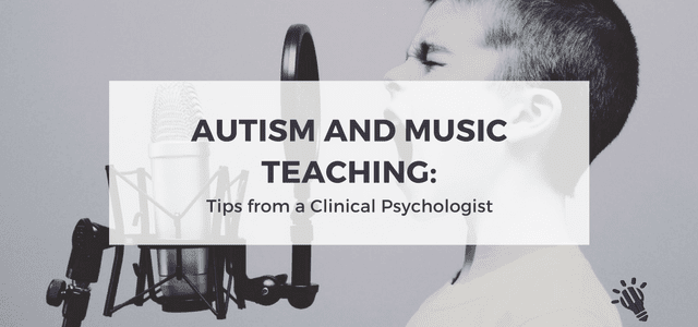 Autism and Music Teaching: Tips from a Clinical Psychologist