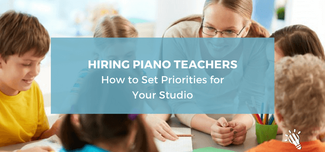 Hiring Piano Teachers: How to Set Priorities for Your Studio