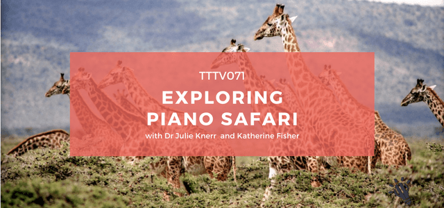 TTTV071: Exploring Piano Safari with Dr Julie Knerr and Katherine Fisher