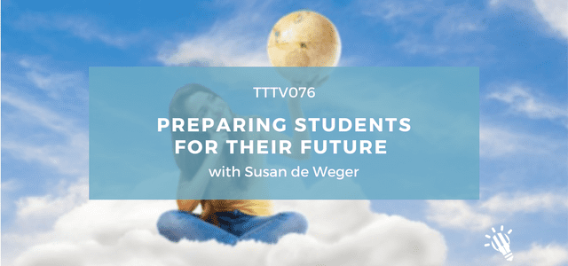CPTP076: Preparing Students for their Future with Susan de Weger