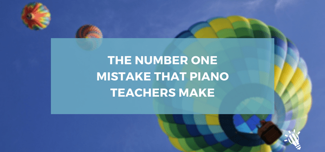 The Number One Mistake that Piano Teachers Make