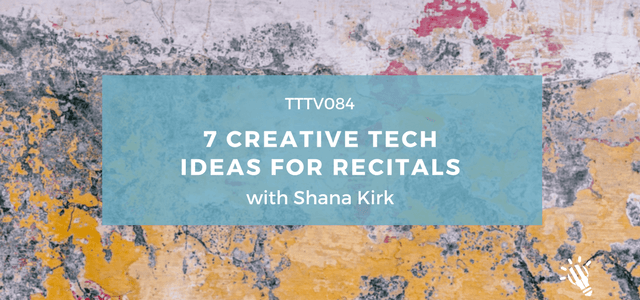 CPTP084: 7 Creative Tech Ideas for Recitals with Shana Kirk