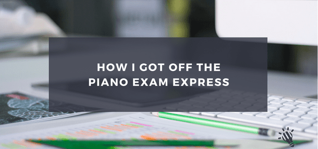 How I Got off the Piano Exam Express