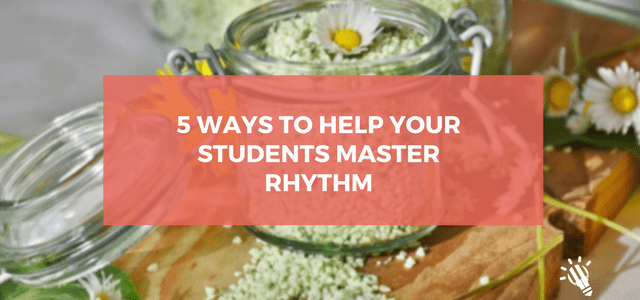 5 Ways to Help Your Students Master Rhythm
