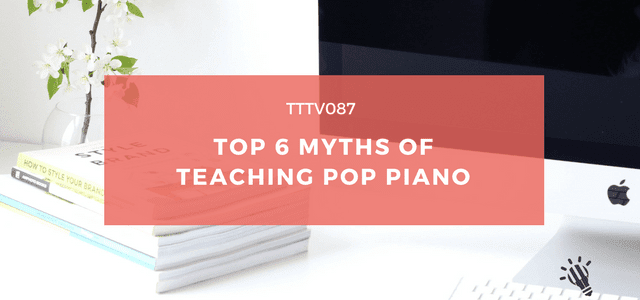 CPTP087: Top 6 Myths of Teaching Pop Piano