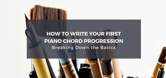 How to Write Your First Piano Chord Progression: Breaking Down the Basics