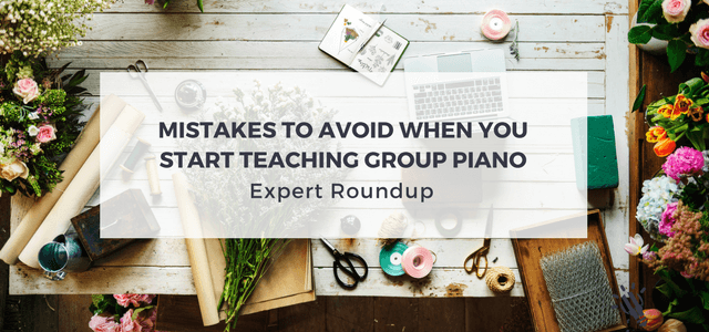 [Expert Roundup] Mistakes to Avoid When You Start Teaching Group Piano