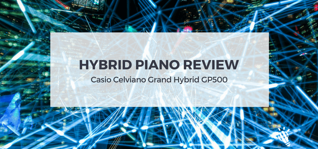 Hybrid Piano Review: Casio Celviano Grand Hybrid GP500