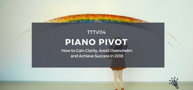 CPTP114: Piano Pivot: How to Gain Clarity, Avoid Overwhelm and Achieve Success in 2018