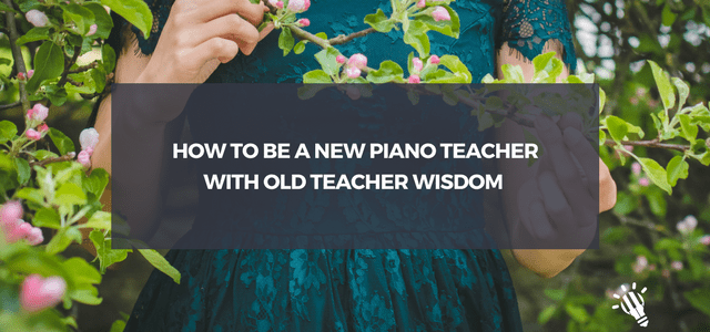 old teacher wisdom new piano teacher