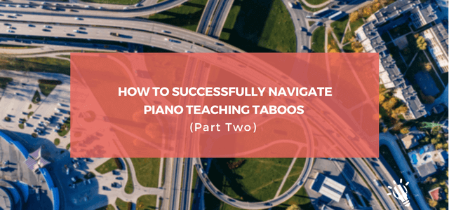 How to Successfully Navigate Piano Teaching Taboos [Part Two]