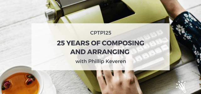 CPTP125: 25 Years of Composing and Arranging with Phillip Keveren