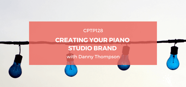 CPTP128: Creating Your Piano Studio Brand with Danny Thompson