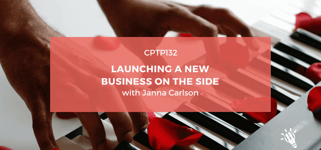 CPTP132: Launching a New Business on the Side with Janna Carlson