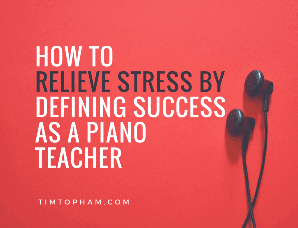How to Relieve Stress by Defining Success as a Piano Teacher