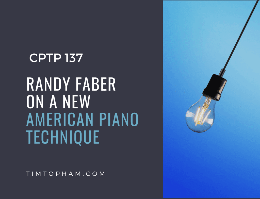 CPTP137: Randy Faber on a New American Piano Technique