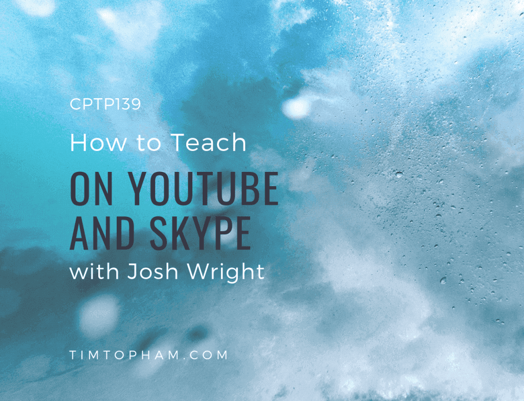 CPTP139: How to Teach on YouTube and Skype with Josh Wright