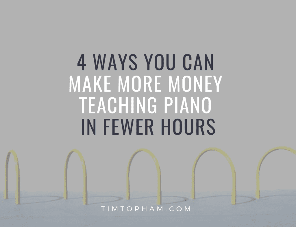 4 Ways You Can Make More Money Teaching Piano in Fewer Hours