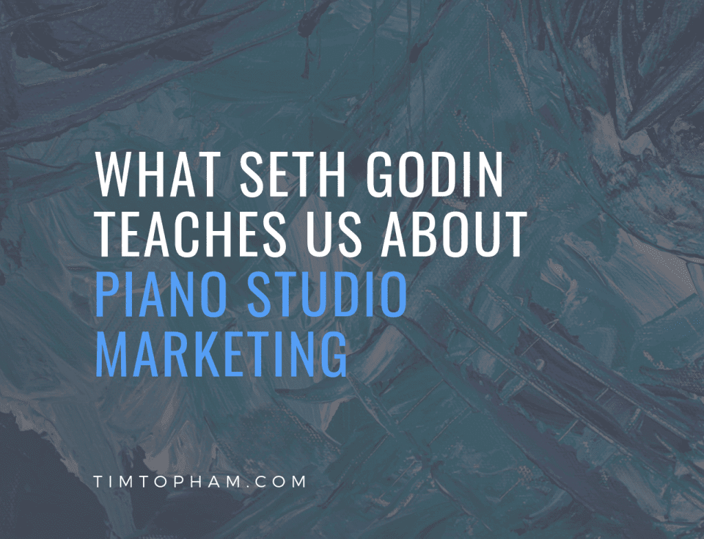 What Seth Godin Teaches us About Piano Studio Marketing