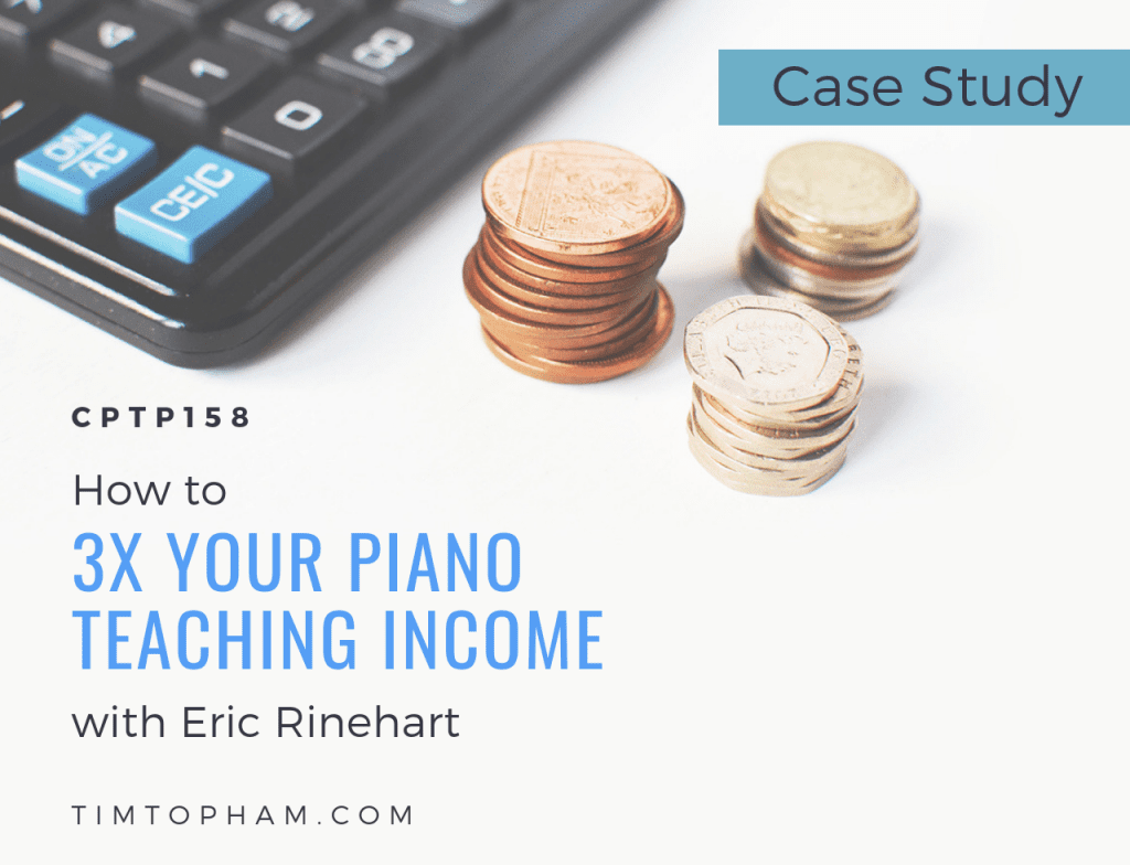 CPTP158:  [Case Study] How to 3X Your Piano Teaching Income with Eric Rinehart