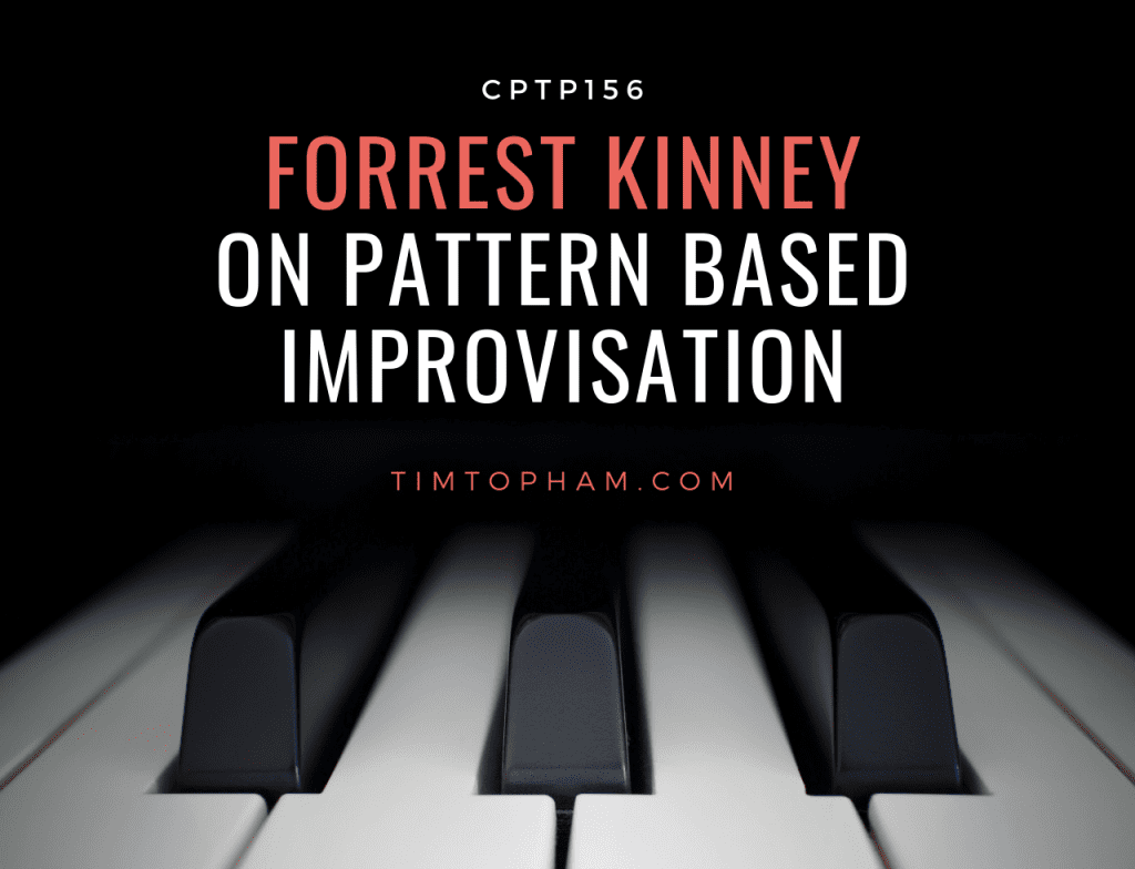 CPTP156: Forrest Kinney on Pattern Based Improvisation