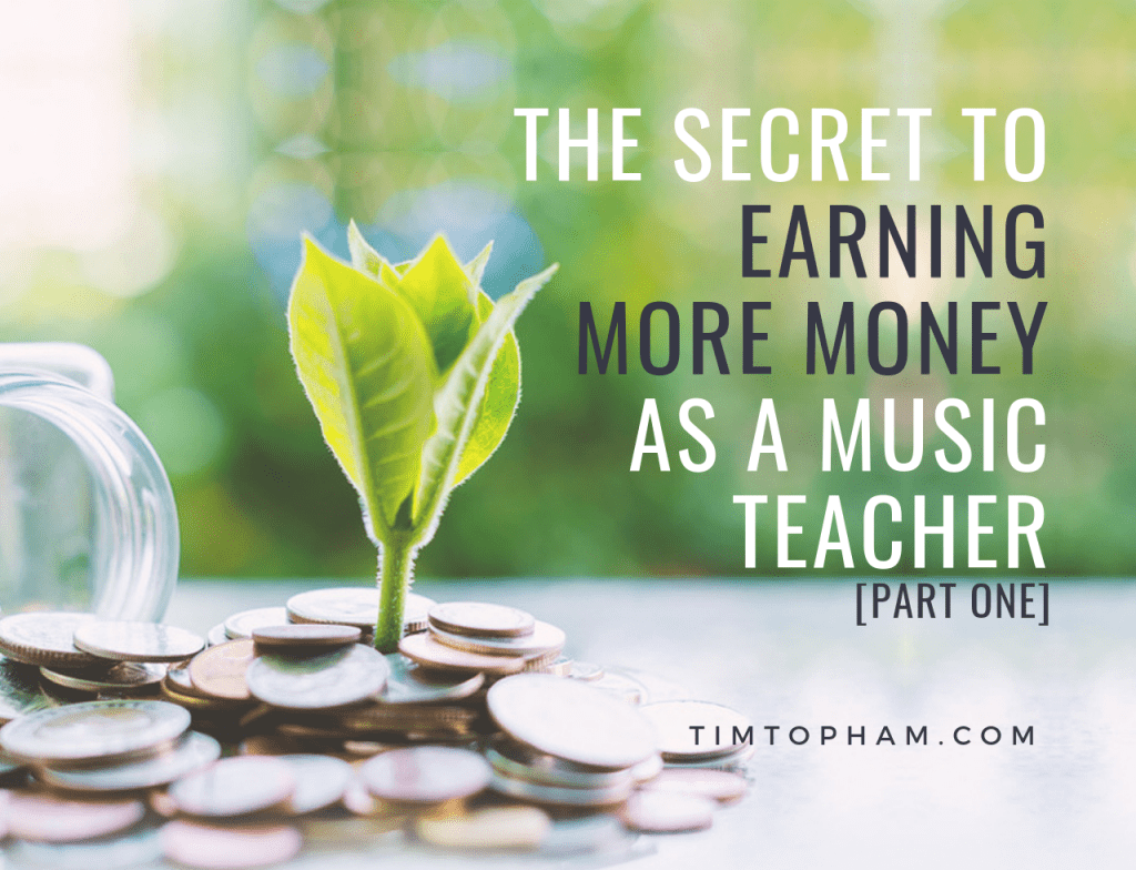 The Secret to Earning More Money as a Music Teacher [Part One]