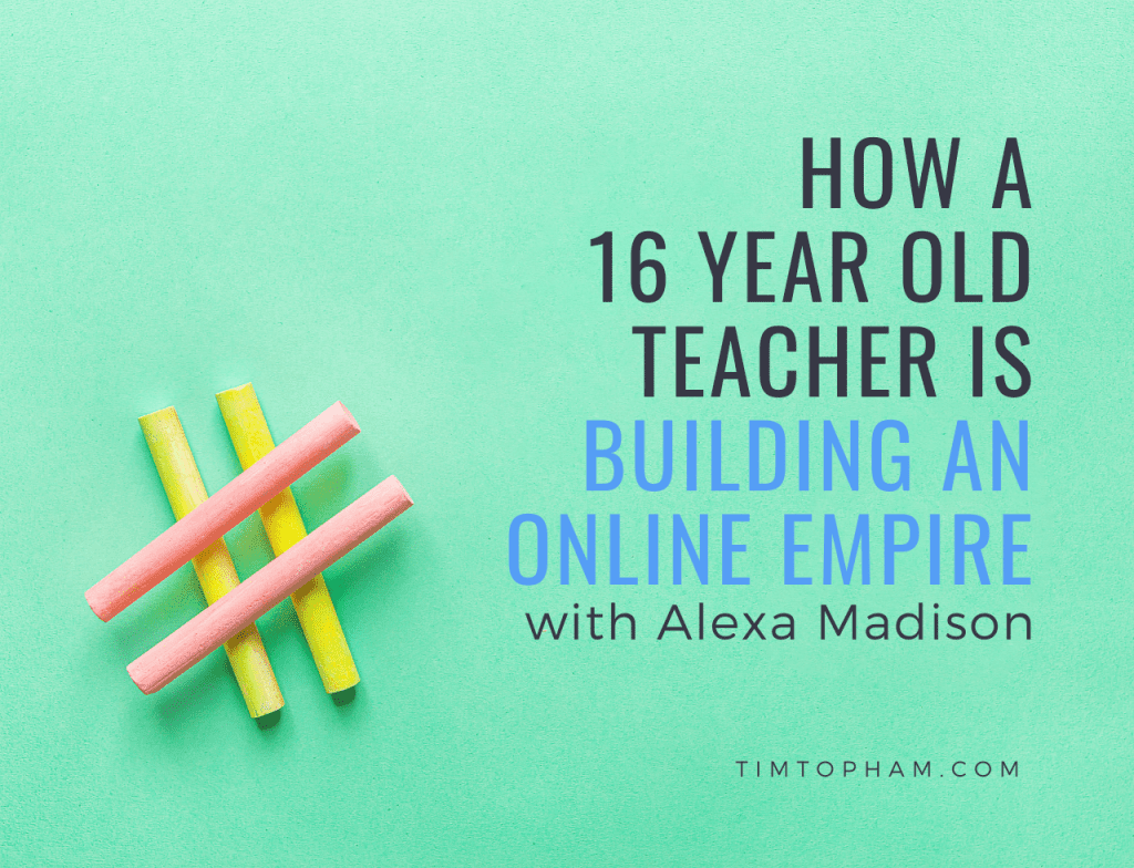 Podcast - How a 16 year old Teacher is Building an Online Empire with Alexa Madison