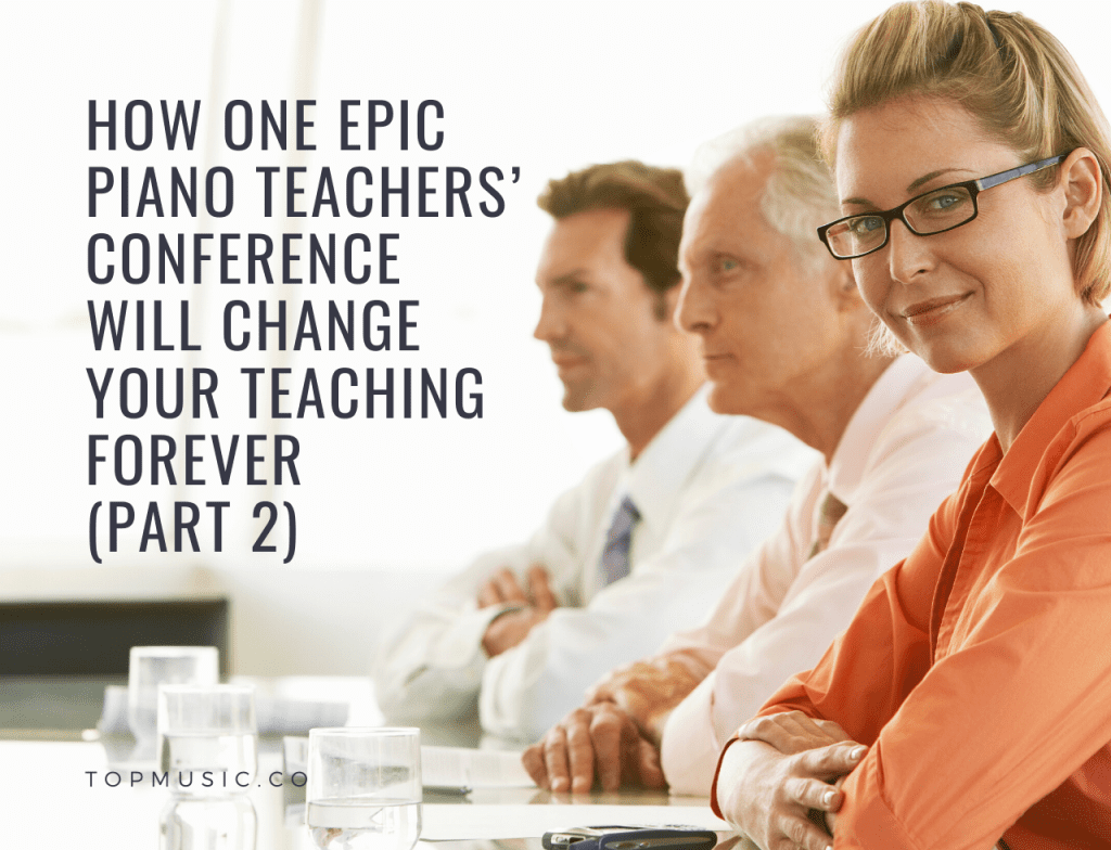How One Epic Piano Teachers’ Conference Will Change Your Teaching Forever – Part 2