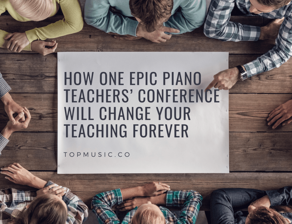 How One Epic Piano Teachers’ Conference Will Change Your Teaching Forever – Part 1