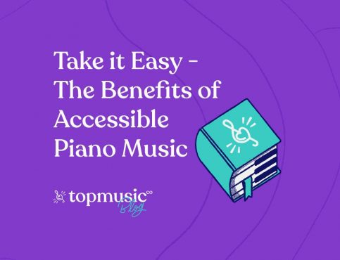 Take It Easy - The Benefits of Accessible Piano Music - Topmusic Blog