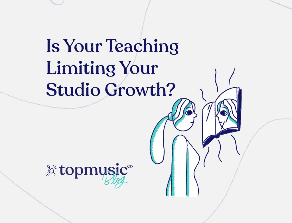 Is Your Teaching Limiting Your Studio Growth? TopMusic