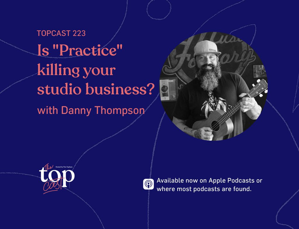 TC223: Is “Practice” killing your studio business? with Danny Thompson (archives)