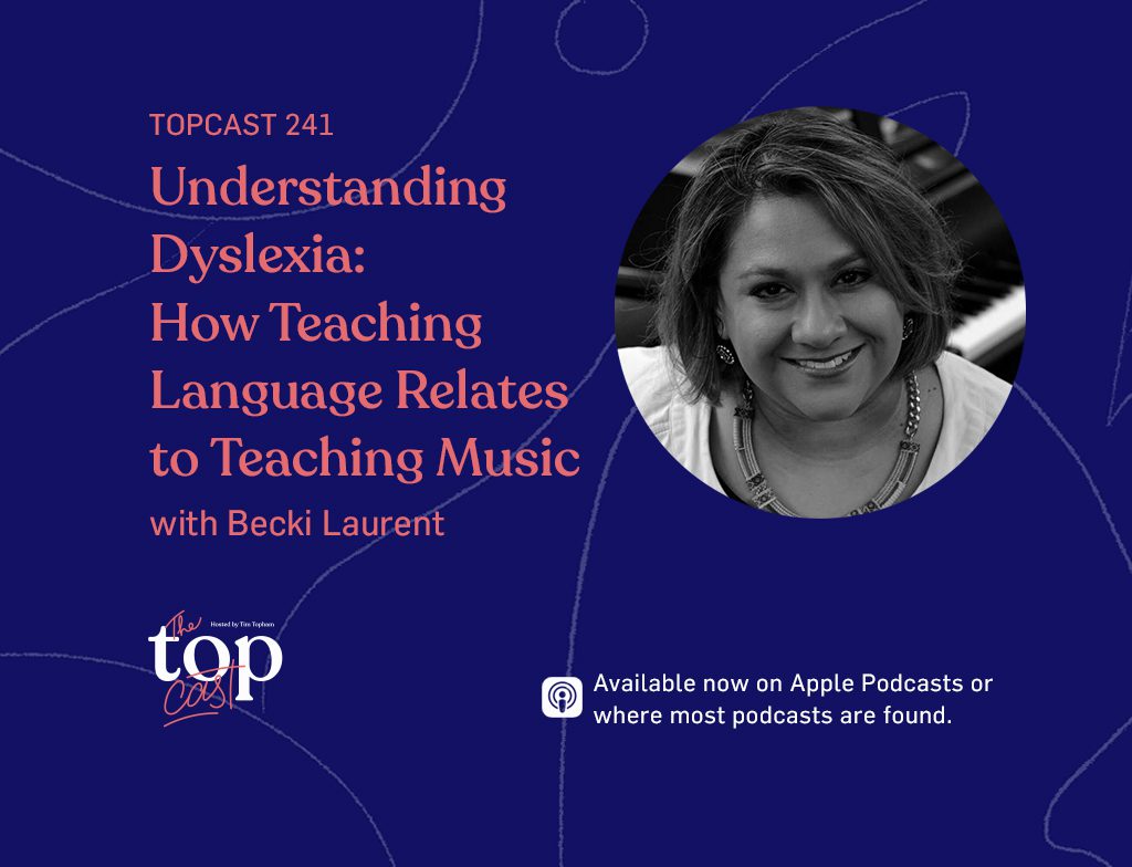 TC242: UNDERSTANDING DYSLEXIA: HOW TEACHING LANGUAGE RELATES TO TEACHING MUSIC WITH BECKI LAURENT