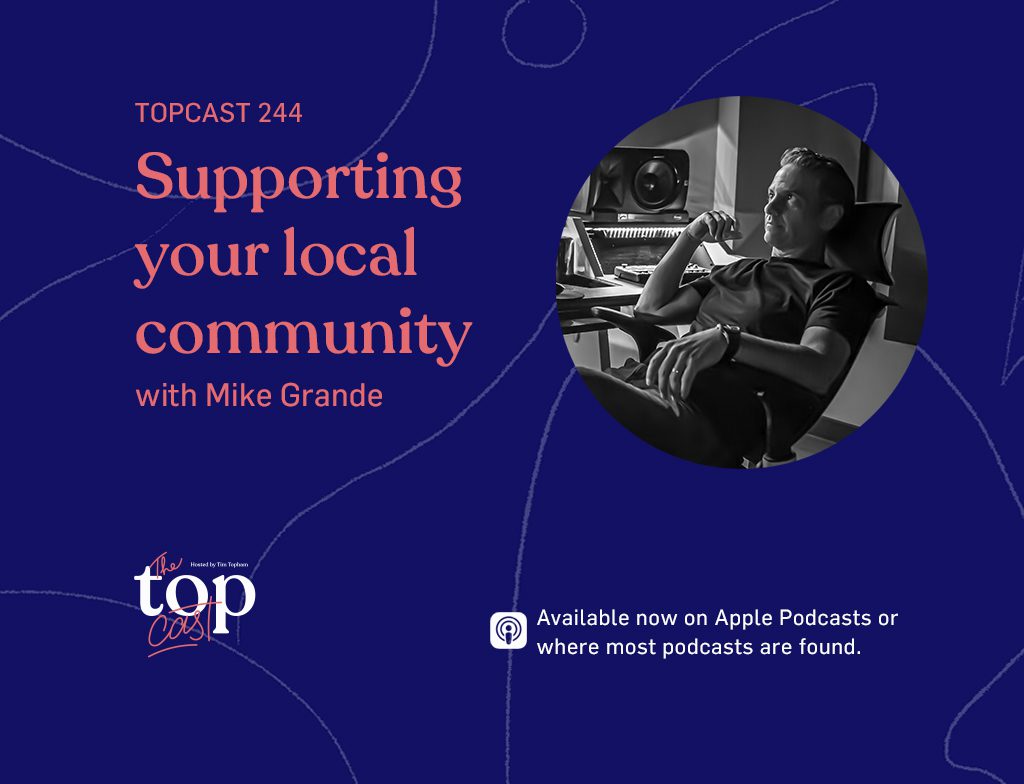 TopCast 244 - Supporting your local community with Mike Grande