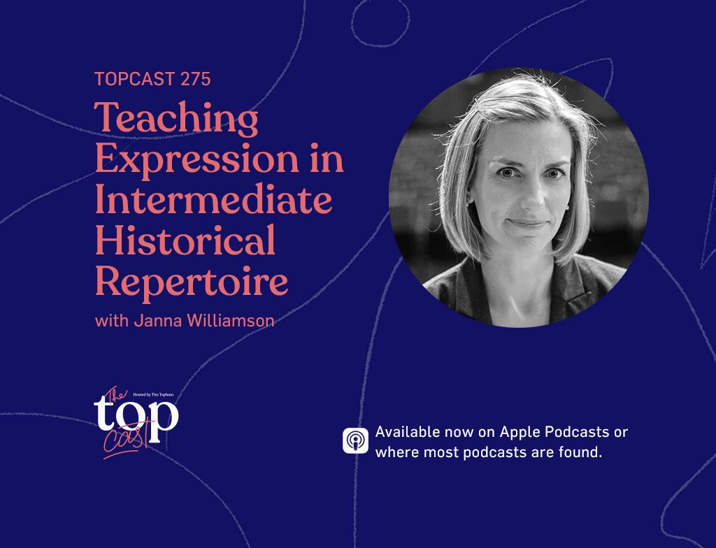 TopCast275 - Teaching Expression in Intermediate Historical Repertoire with Janna Williamson