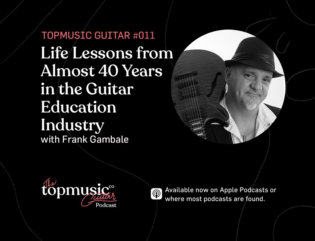 #011: Life Lessons from Almost 40 Years in the Guitar Education Industry with Frank Gambale